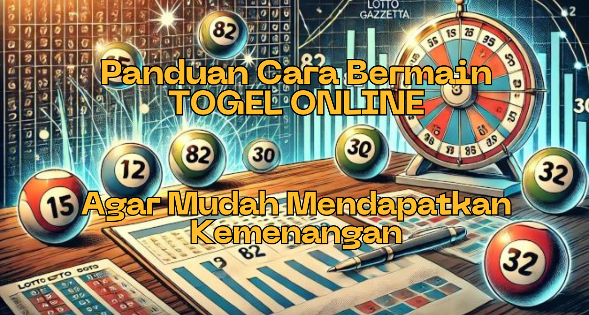 Panduan Cara Bermain TOGEL ONLINE Agar Mudah Mendapatkan Kemenangan 2025