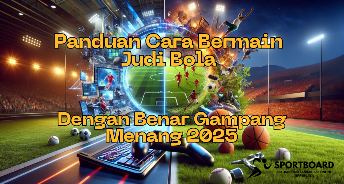 Panduan Cara Bermain Judi Bola Dengan Benar Gampang Menang 2025