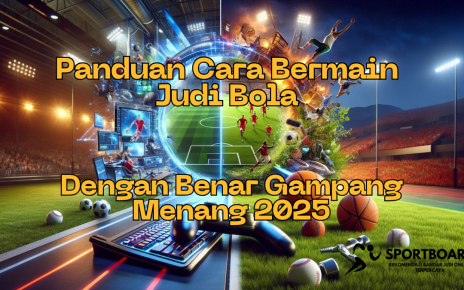 Panduan Cara Bermain Judi Bola Dengan Benar Gampang Menang 2025
