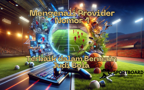 Mengenali Provider Nomor 1 dan Terbaik dalam Bermain Judi Bola