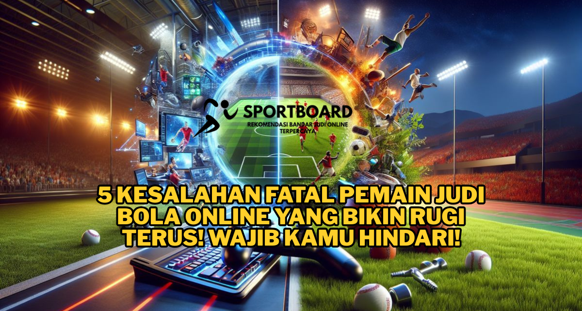 5 Kesalahan Fatal Pemain Judi Bola Online yang Bikin Rugi Terus! Wajib Kamu Hindari!