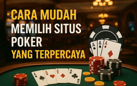Cara Mudah Memilih Situs Poker yang Terpercaya
